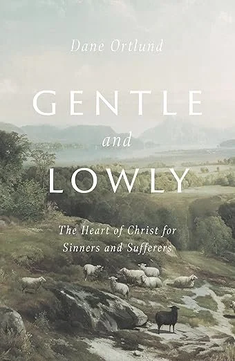 Gentle and Lowly: The heart for Christ for Sinners and Sufferers By Dane Ortlund