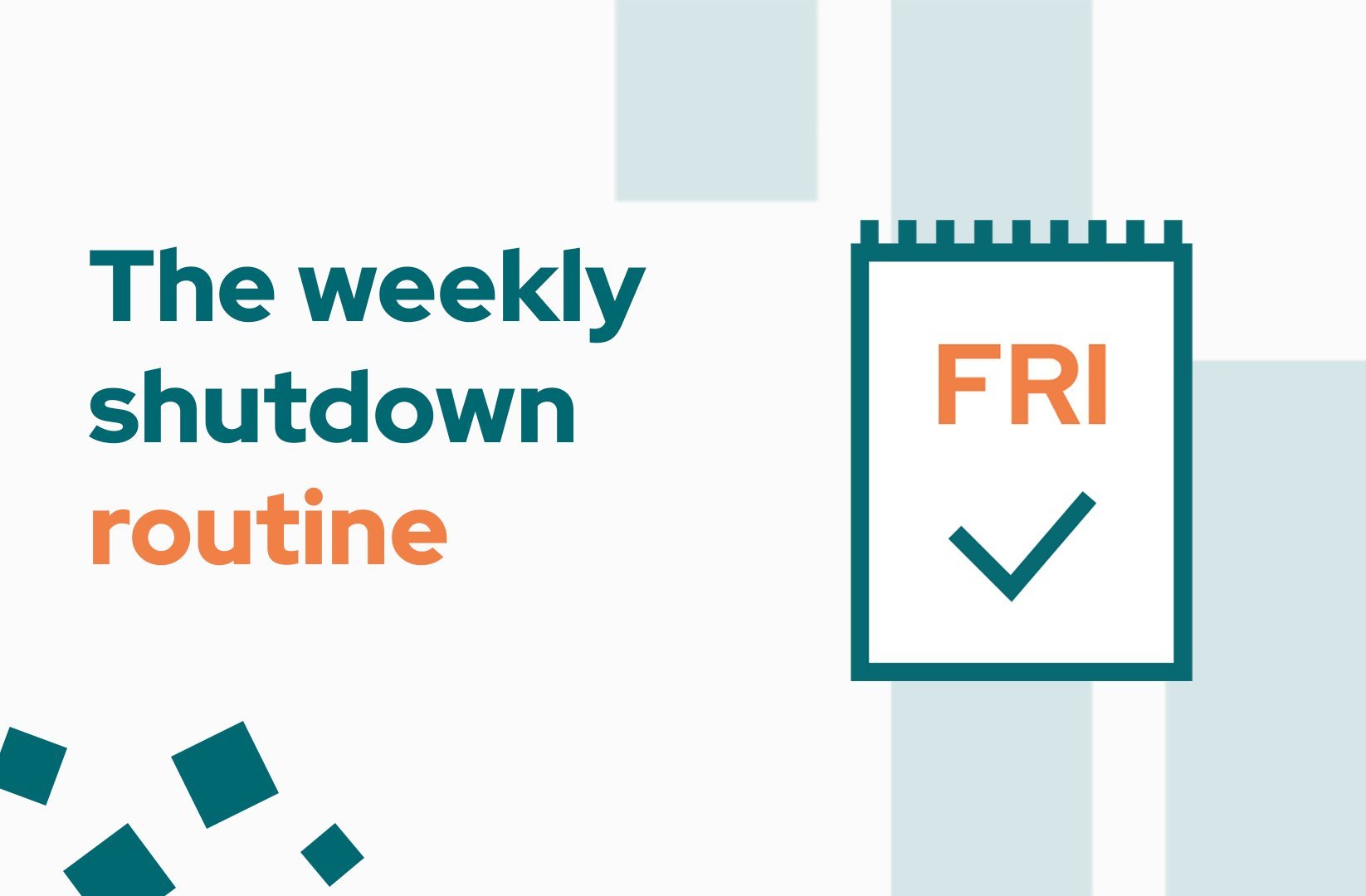 The weekly shutdown routine