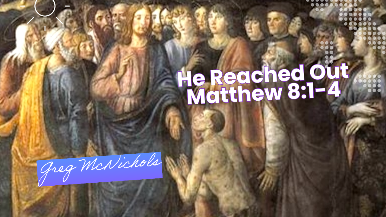 He Reached Out, Matthew 8:1-4