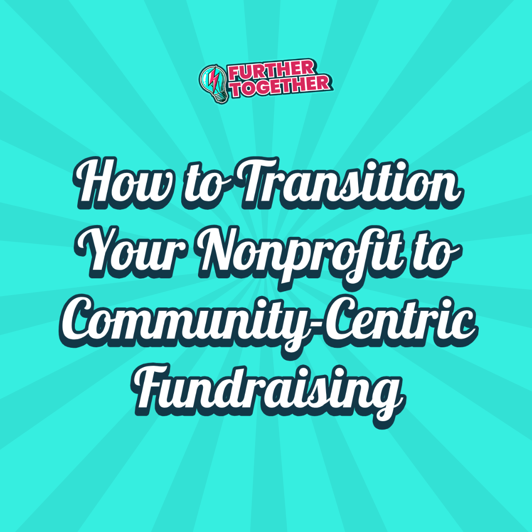 How to Transition Your Nonprofit to Community-Centric Fundraising&nbsp;