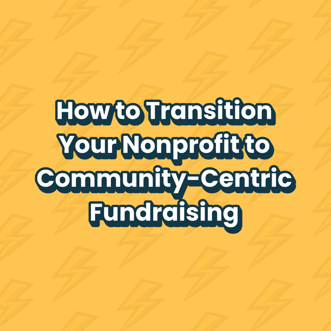 How to Transition Your Nonprofit to Community-Centric Fundraising&nbsp;