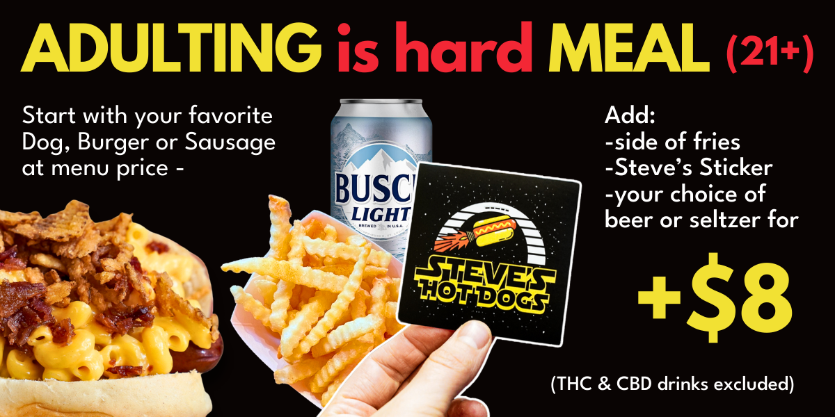 Advertisement for the “ADULTING is hard MEAL (21+)”. Includes a hot dog with mac & cheese and bacon, fries, a beer can, and a Steve’s Hot Dogs sticker for $8 extra (THC/CBD excluded).