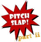 Three Preludes to a Pitch Slap Part 2: You Didn't Know When to Stop
