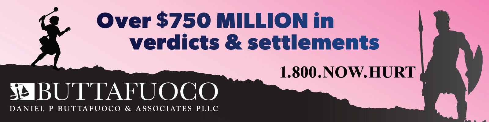 A legal advertisement with a pink background featuring a woman warrior silhouette wielding a sword on the left and a male warrior silhouette with a shield and spear on the right. The text promotes over $750 million in verdicts and settlements, with a phone number for assistance, and includes the company logo for Buttafuoco Daniel P. Buttafuoco & Associates PLLC.