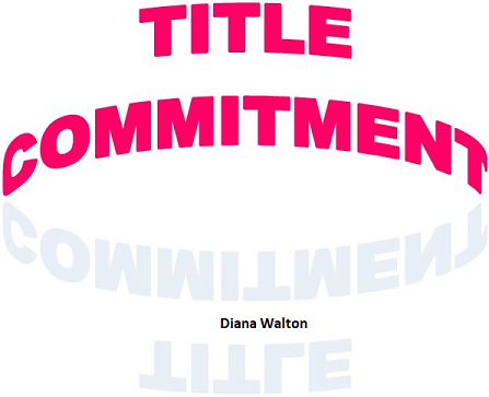 What is a Title Commitment? Why Do I Need One? &nbsp;When Do I Get?