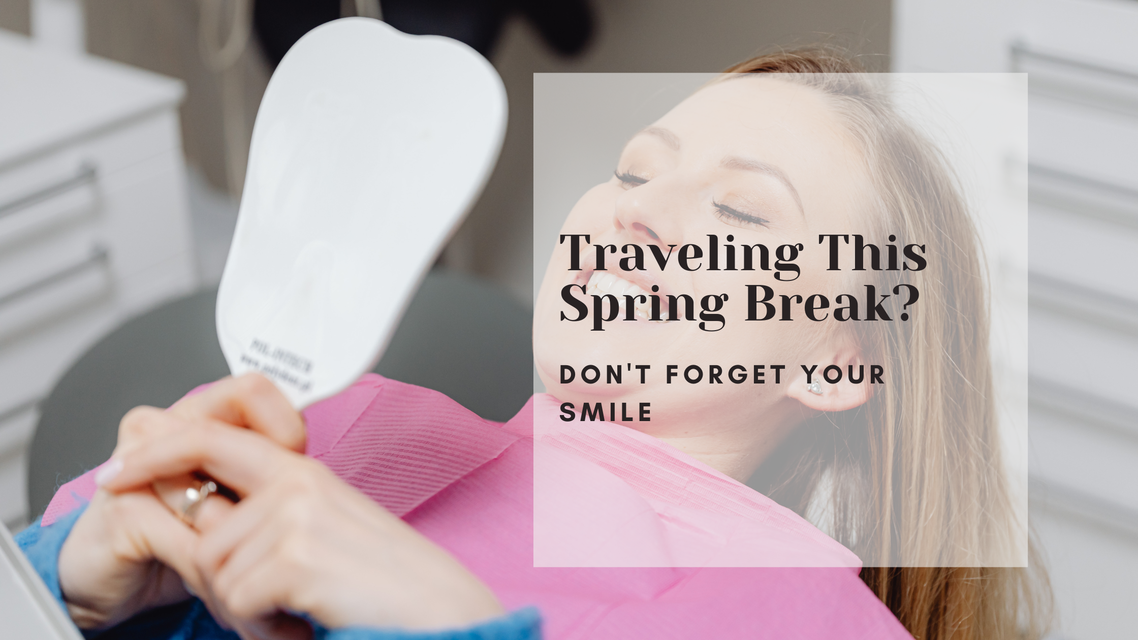 Traveling This Spring Break? Don't Forget Your Smile