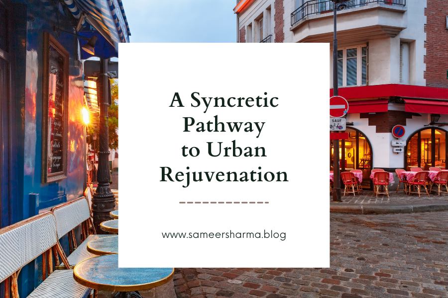 A Syncretic Pathway to Urban Rejuvenation — Dr. Sameer Sharma