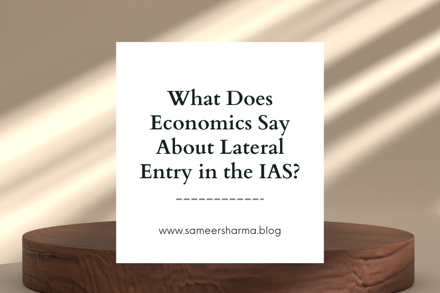 What Does Economics Say About Lateral Entry in the IAS? — Dr. Sameer Sharma