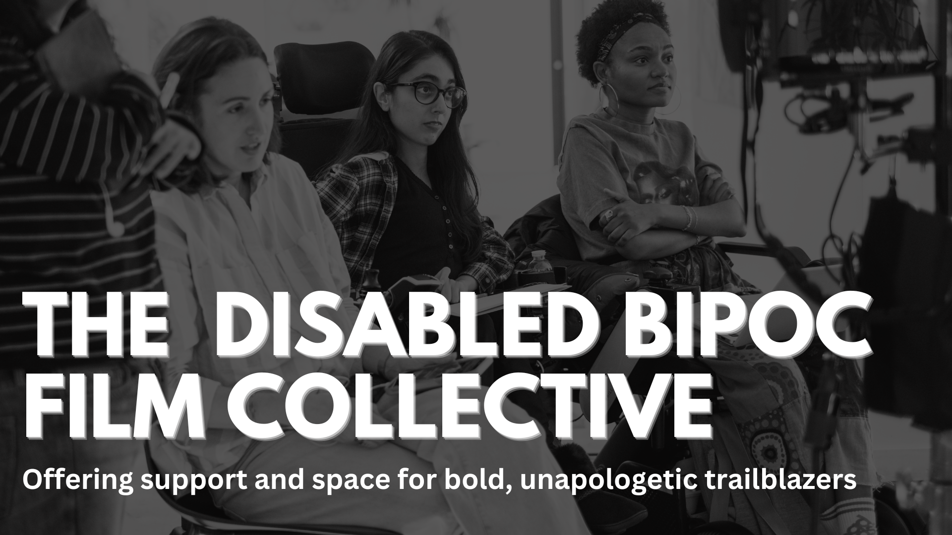 The Disabled BIPOC Film Collective. Offering support and space for bold, unapologetic trailblazers