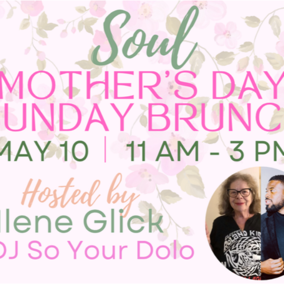 Mother’s Day Sunday Soul Brunch Buffet hosted by Ilene “Mootsy” Glick & DJ So Your Dolo