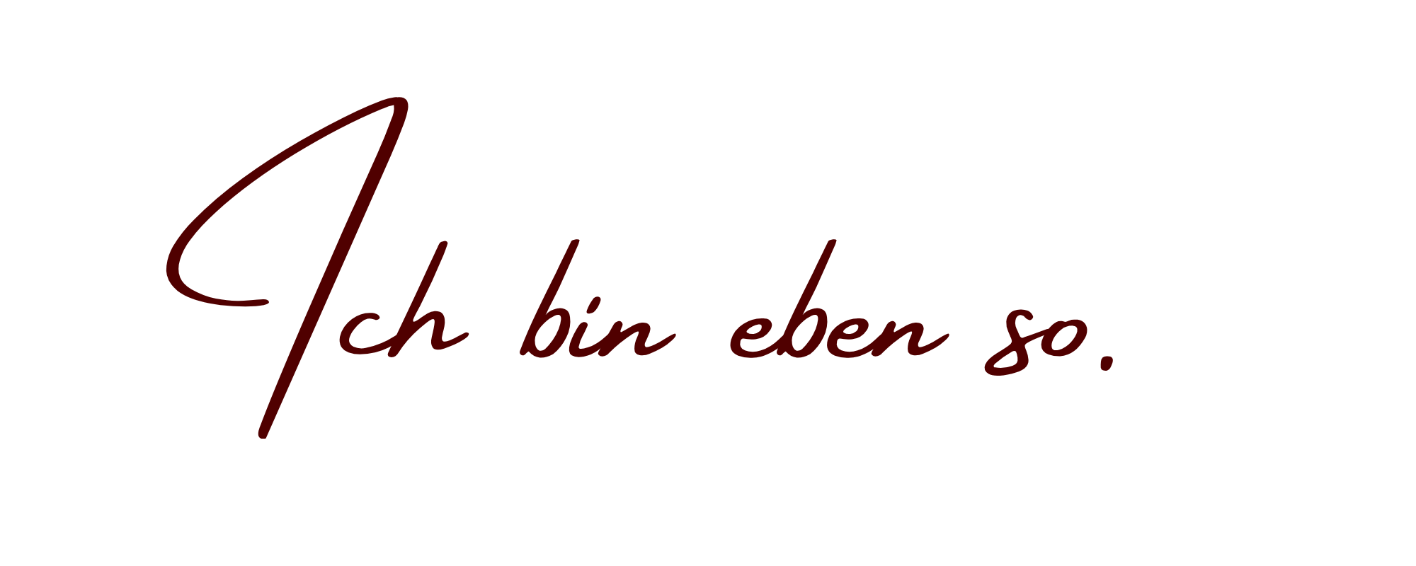Schwarzer Hintergrund mit rotem, geschwungener Text, der sagt: 'Ich bin eben so.'