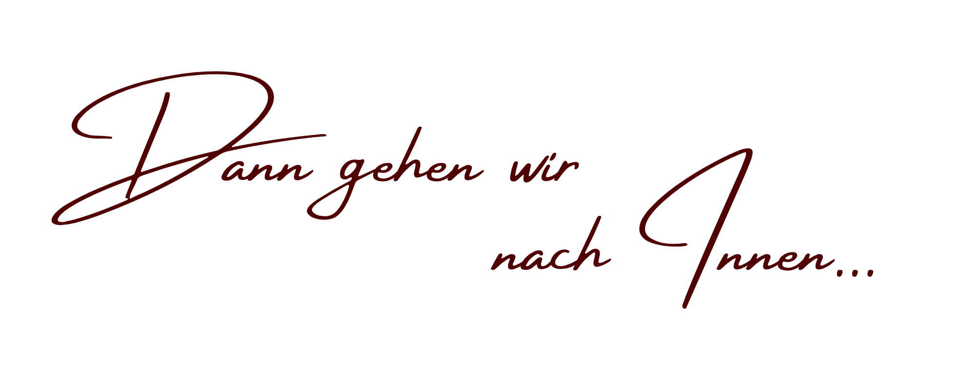 Schriftzug mit der deutschen Phrase 'Eman gehen wir nach Innen...' in eleganter, dunkler Schrift auf transparentem Hintergrund.