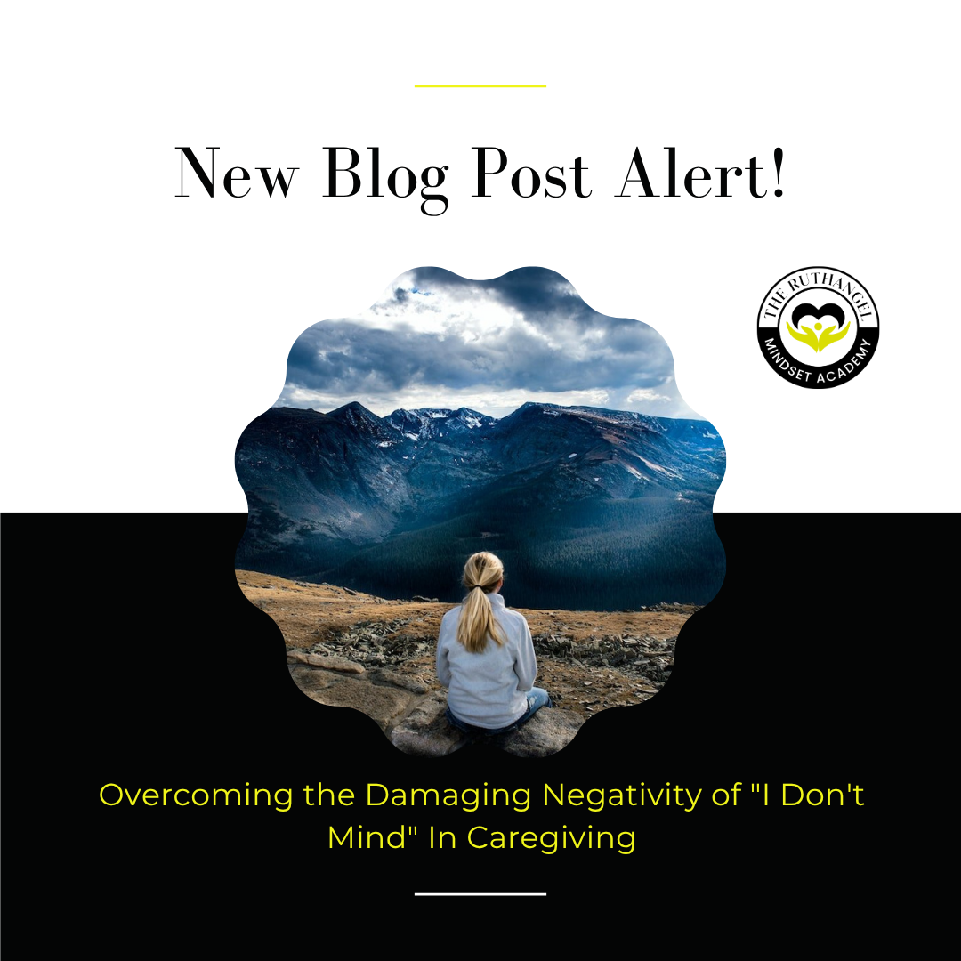 Overcoming the Damaging Negativity of "I Don't Mind" In Caregiving