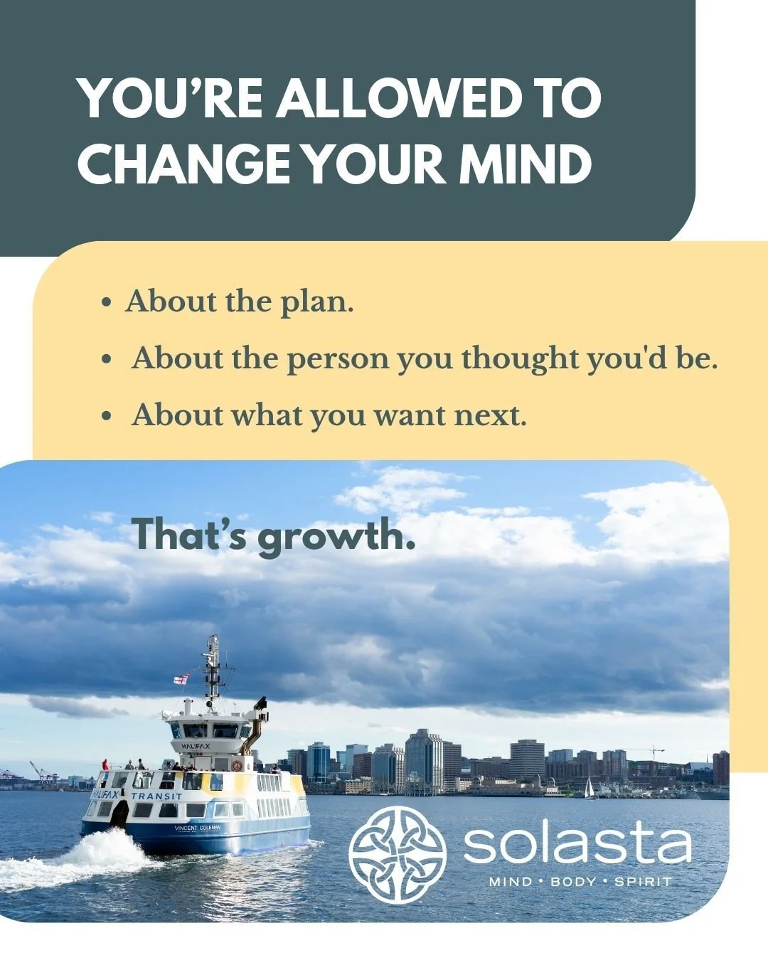 Changing your mind doesn't mean you failed.

Maybe you've learned something new, or maybe you know yourself a little better now.

Whatever the reason, you're allowed to choose differently.

#SolastaCare #Halifax #MentalHealth #PersonalGrowth #NewWeek