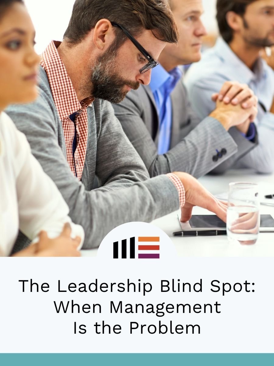 The Leadership Blind Spot: When Management Is the Problem