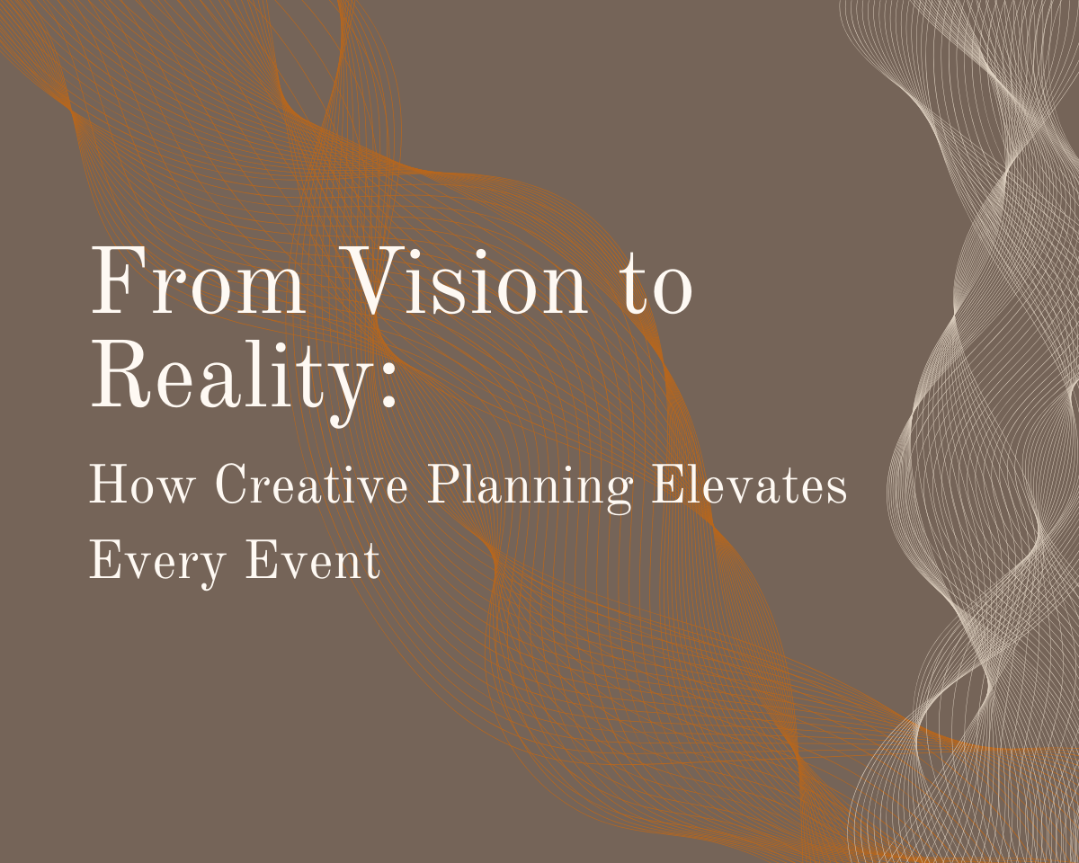 From Vision to Reality: How Creative Planning Elevates Every Event