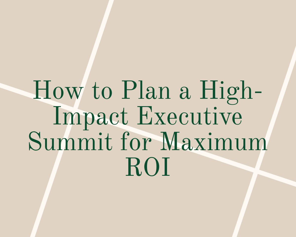 How to Plan a High-Impact Executive Summit for Maximum ROI