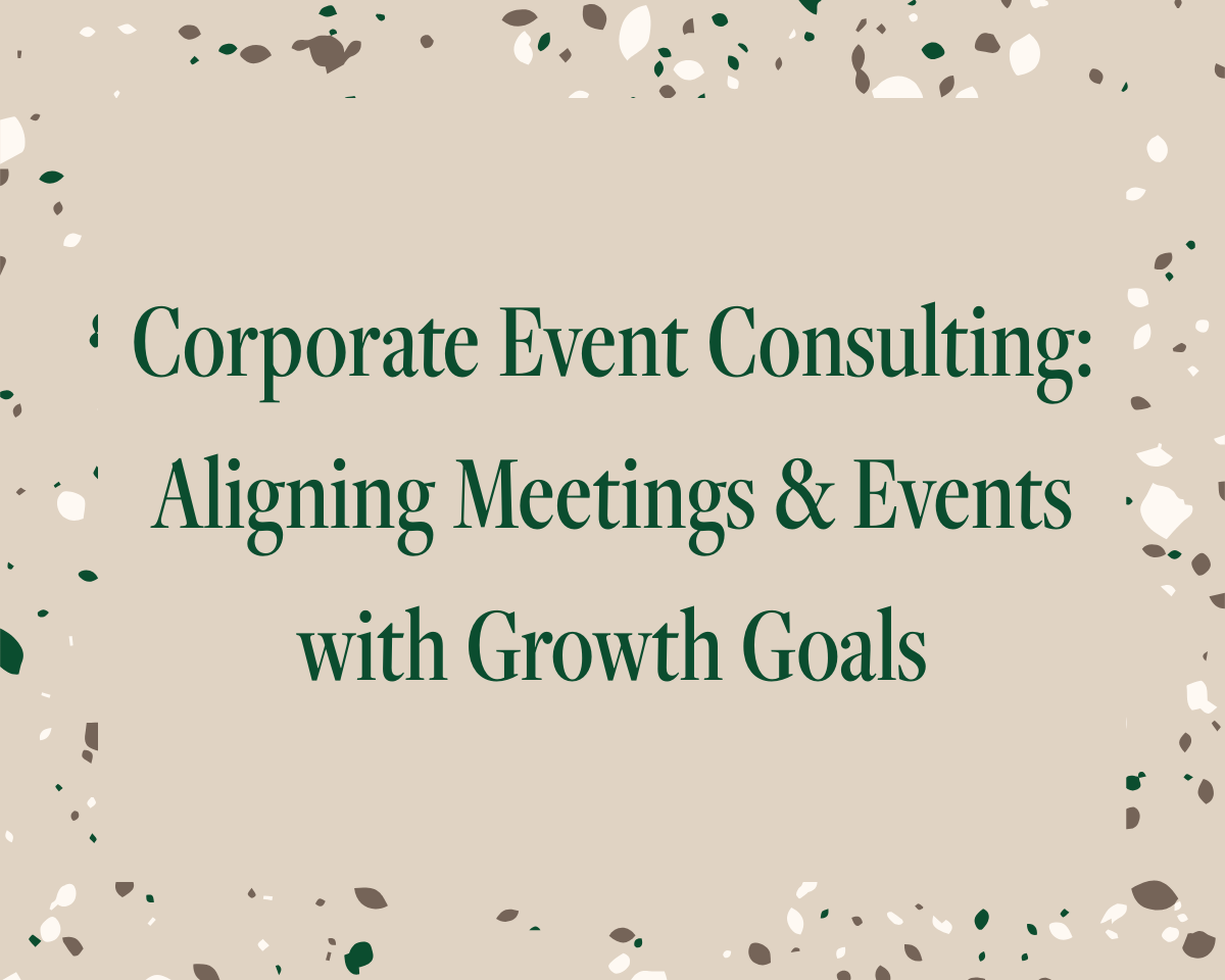 Corporate Event Consulting: Aligning Meetings and Events with Growth Goals