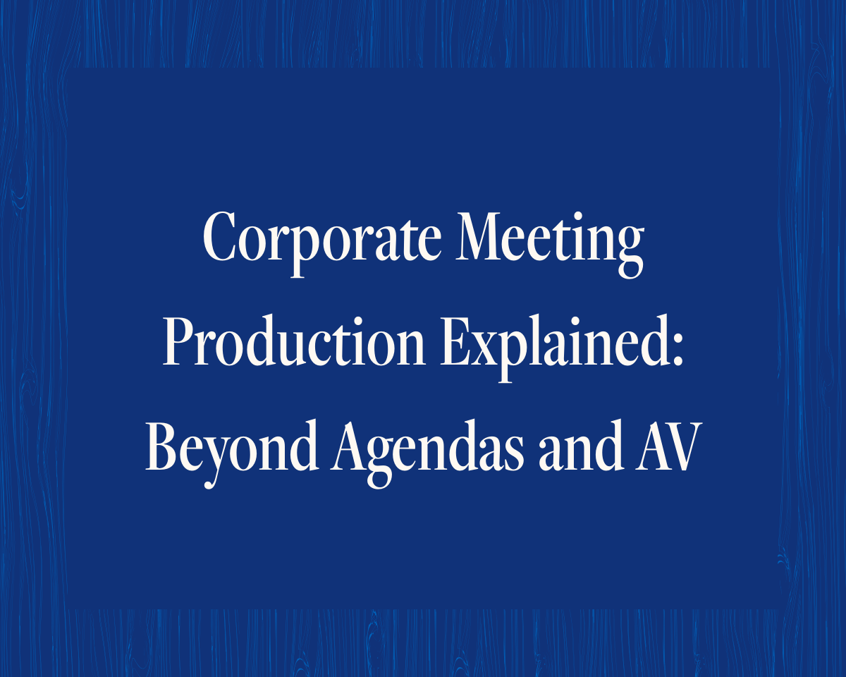 Corporate Meeting Production Explained: Beyond Agendas and AV