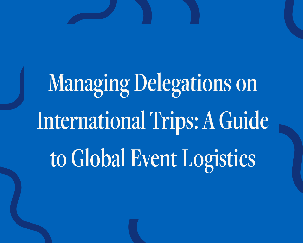 Managing Delegations on International Trips: A Guide to Global Event Logistics