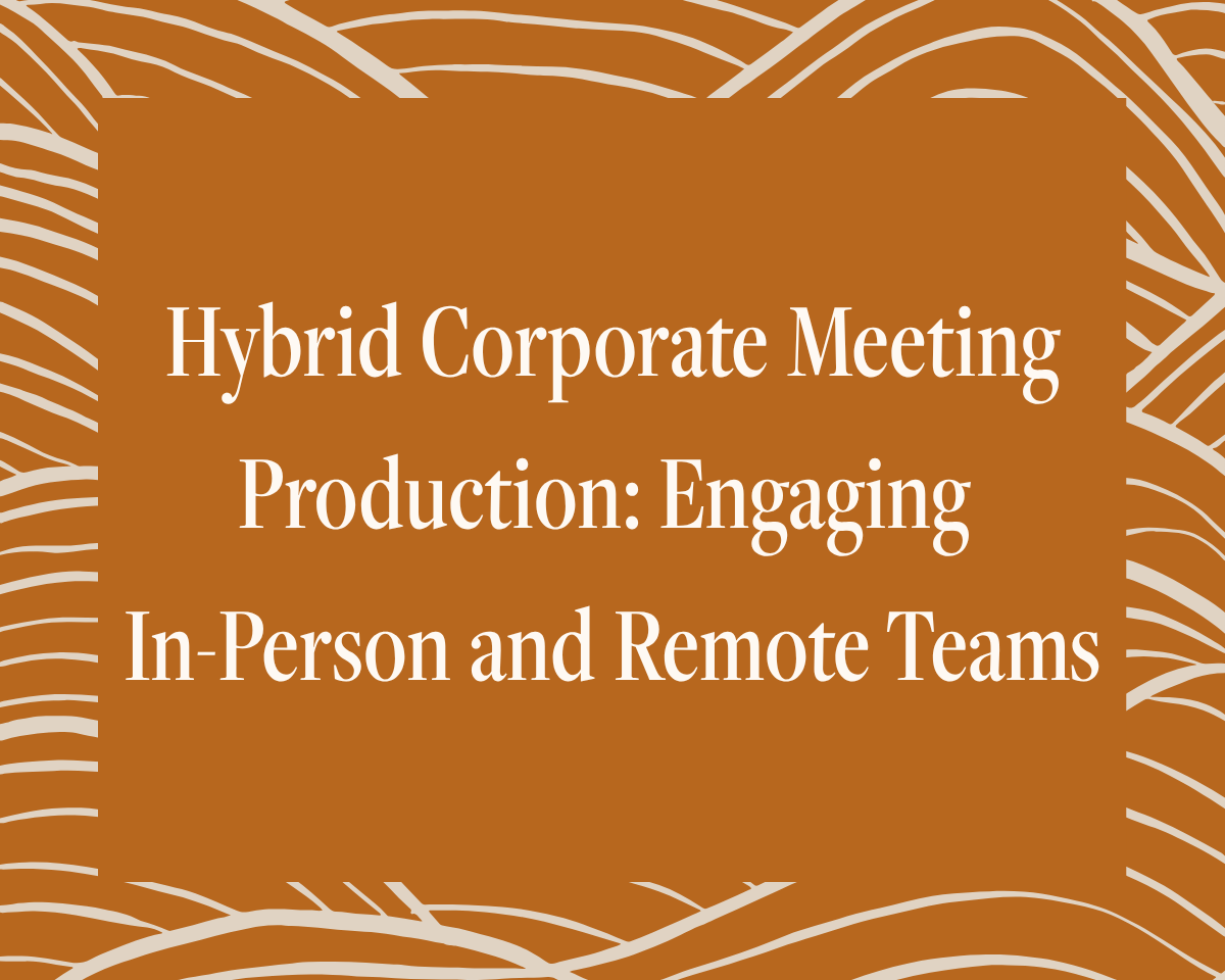 Hybrid Corporate Meeting Production: Engaging In-Person and Remote Teams