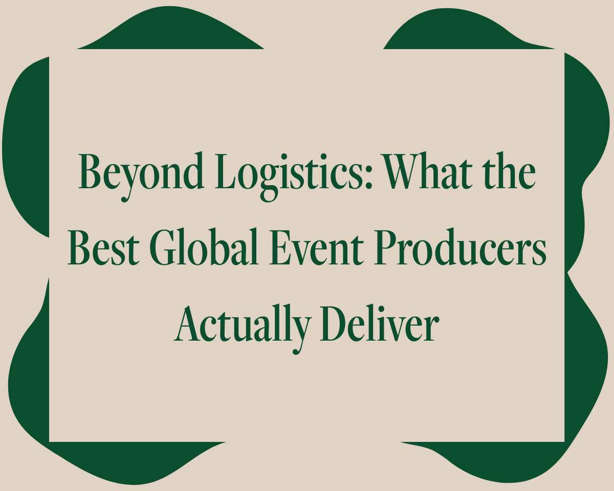 Beyond Logistics: What the Best Global Event Producers Actually Deliver