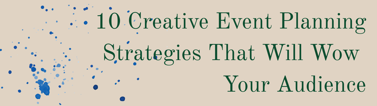 Blog Header image with splatter graphic and title of blog. "!0 Creative Event Planning Strategies That Will Wow Your Audience
