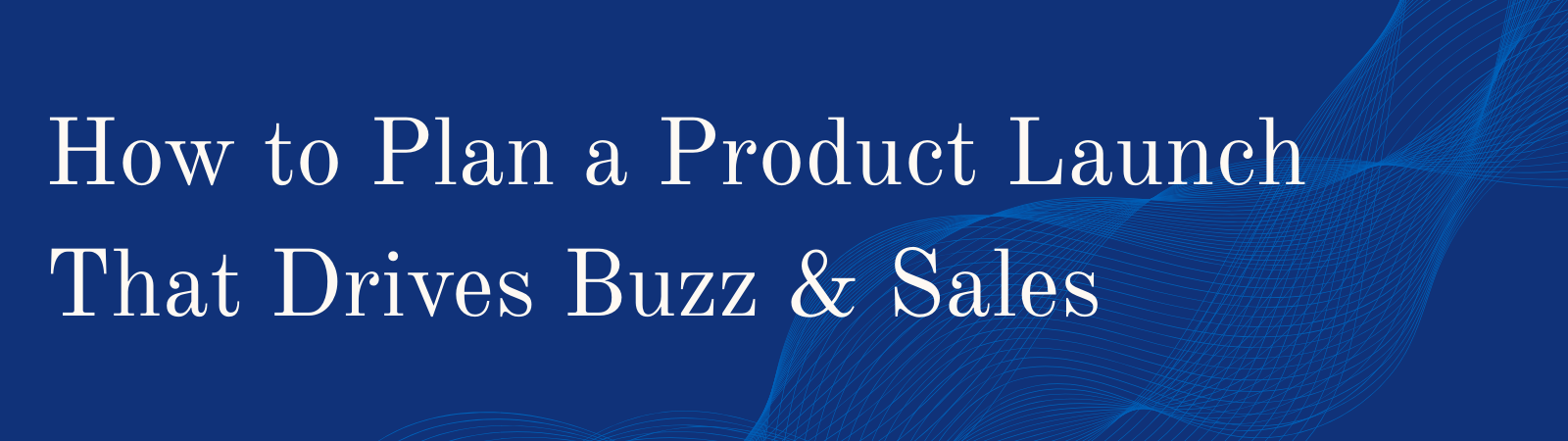 Blog header image with title "How to Plan a Product Launch That Drives Buzz and Sales" on it. Blog by Stratus Firm, an event planning agency in Washington, D.C.