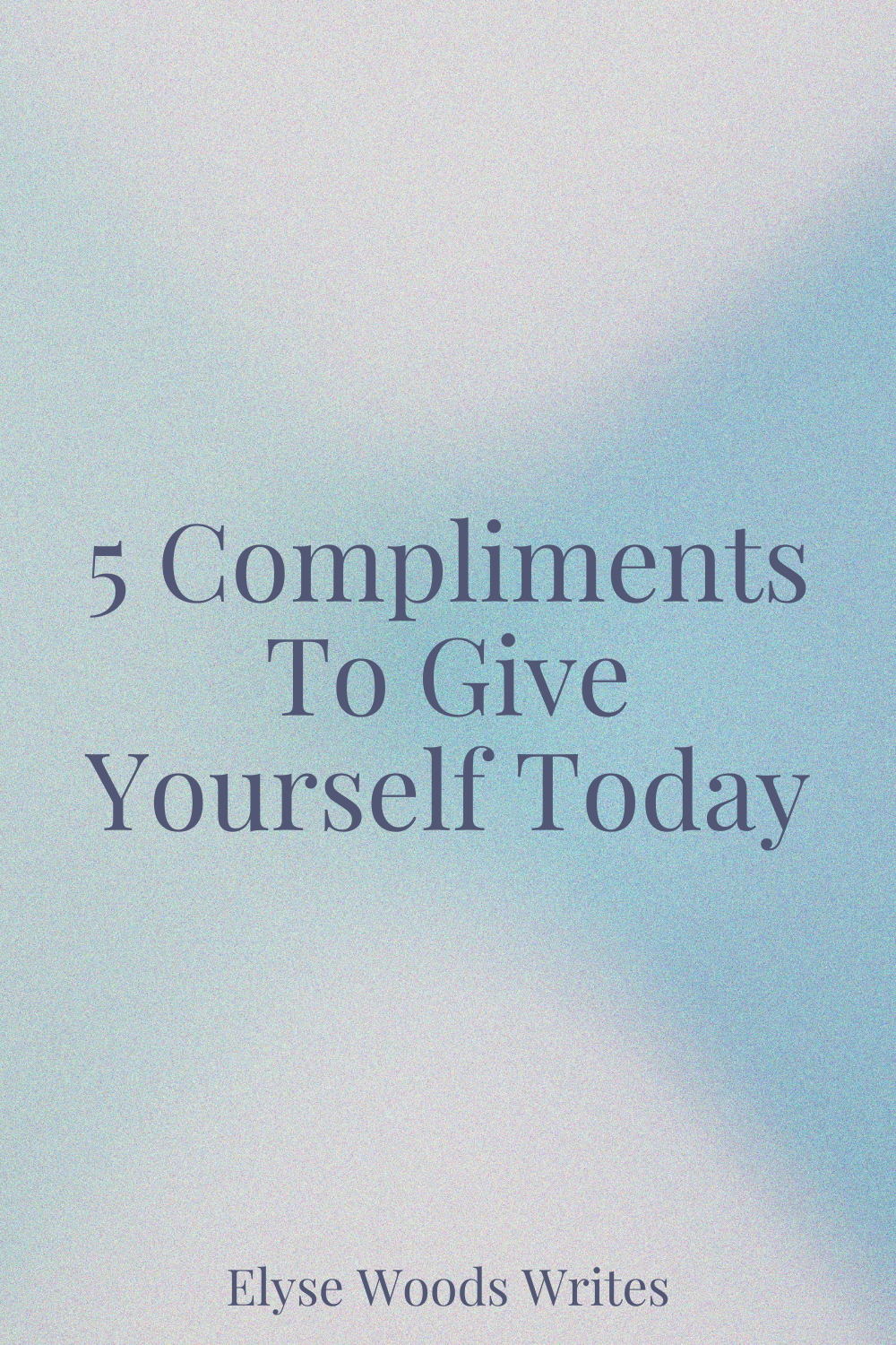 5 Compliments To Give Yourself Today — Elyse Woods Writes