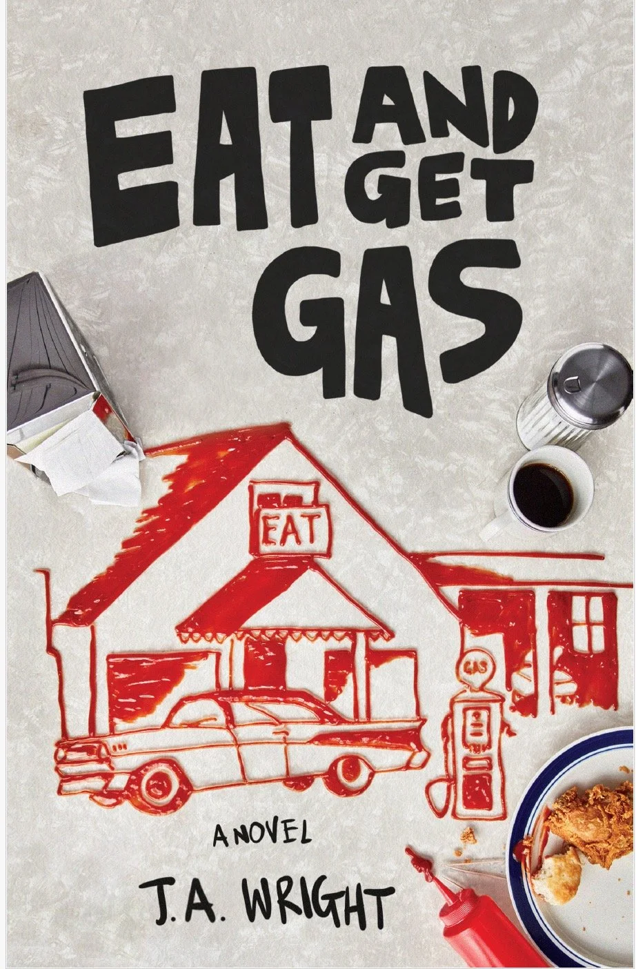 Book cover of 'Eat and Get Gas' by J. A. Wright showing a red sketch of a diner, vintage car, gas pump, coffee cup, and salt shaker on a table surface, with the title text in bold black at the top.