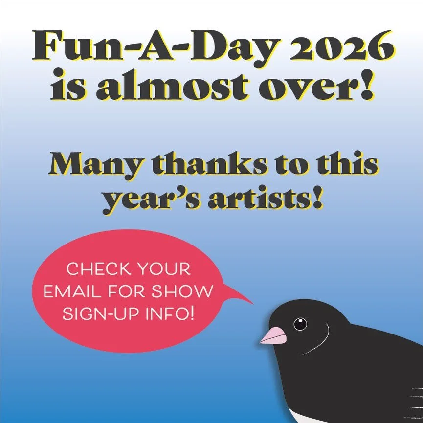 Fun-A-Day HV 2026 artists! Congrats on being almost done with your project! Plus you have time to catch up. Check your email for a message about signing up for the show. Drop offs begin February 24.