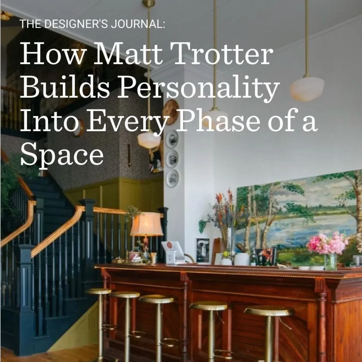 The Designer’s Journal: How Matt Trotter Builds Personality Into Every Phase of a Space