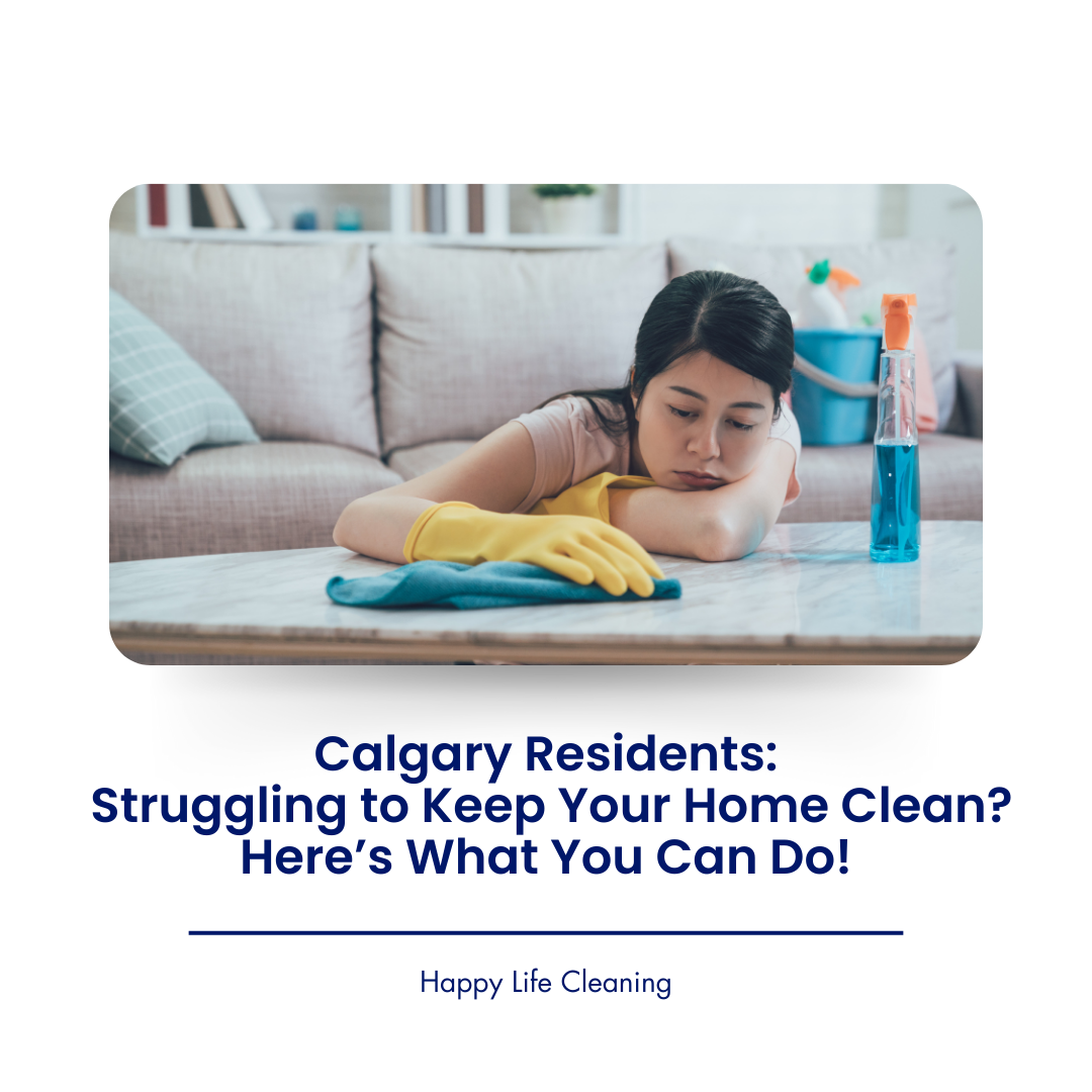 Calgary Residents: Struggling to Keep Your Home Clean? Here’s What You Can Do!