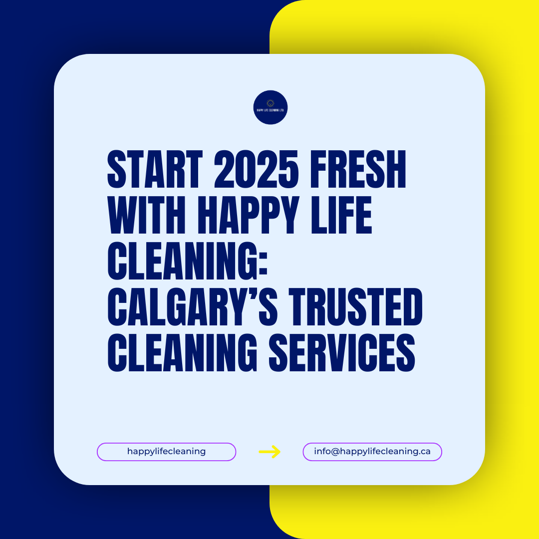 Start 2025 Fresh with Happy Life Cleaning: Calgary’s Trusted Cleaning Services
