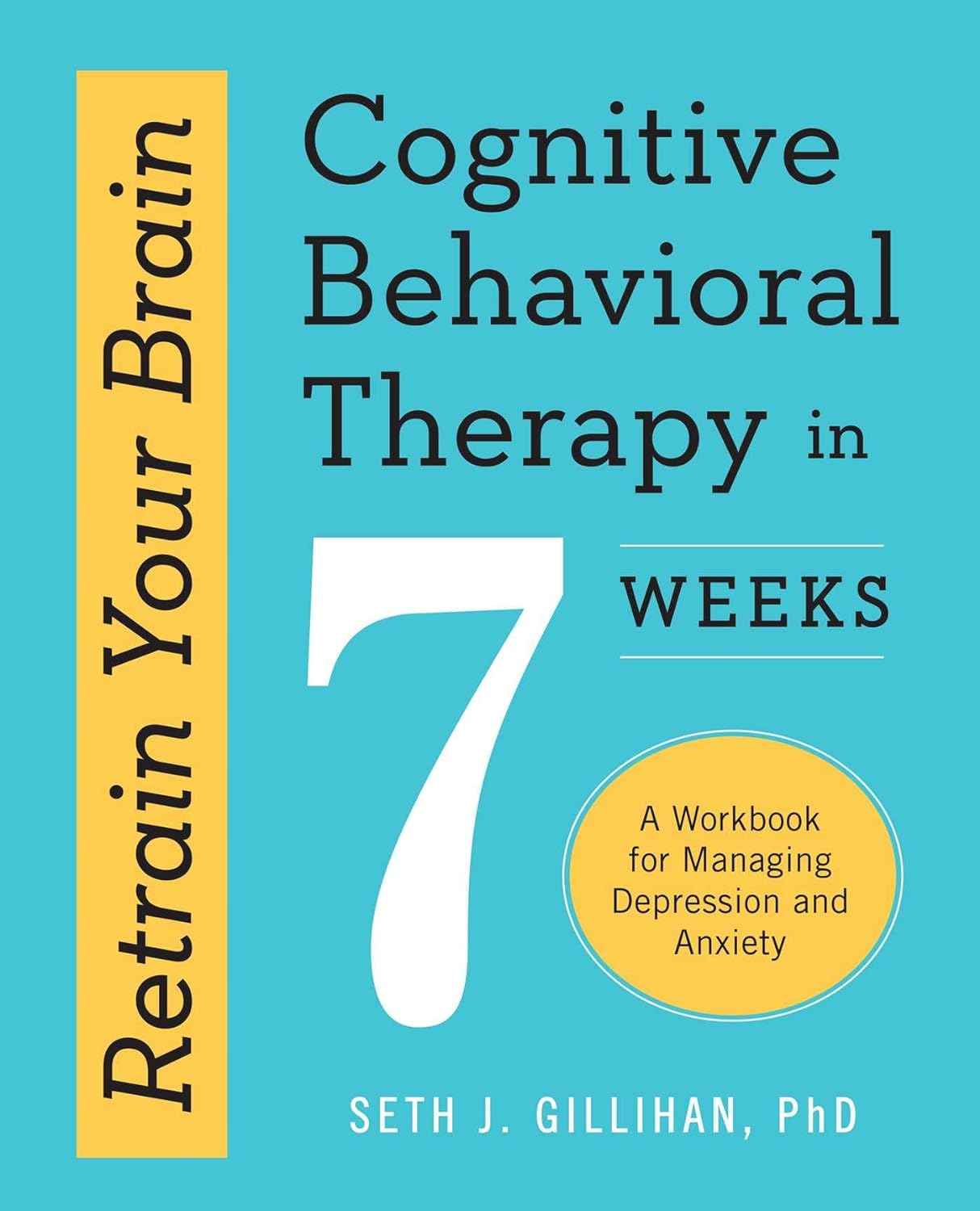 Gillihan_Retrain Your Brain Cognitive Behavioral Therapy in 7 Weeks.png