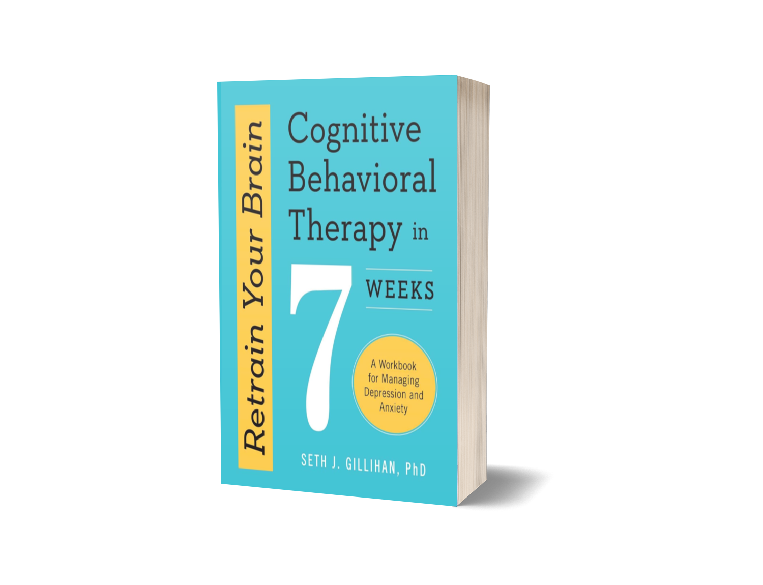 Retrain Your Brain — Cognitive Behavioral Therapy in 7 Weeks by Seth J, Gillihan, PhD