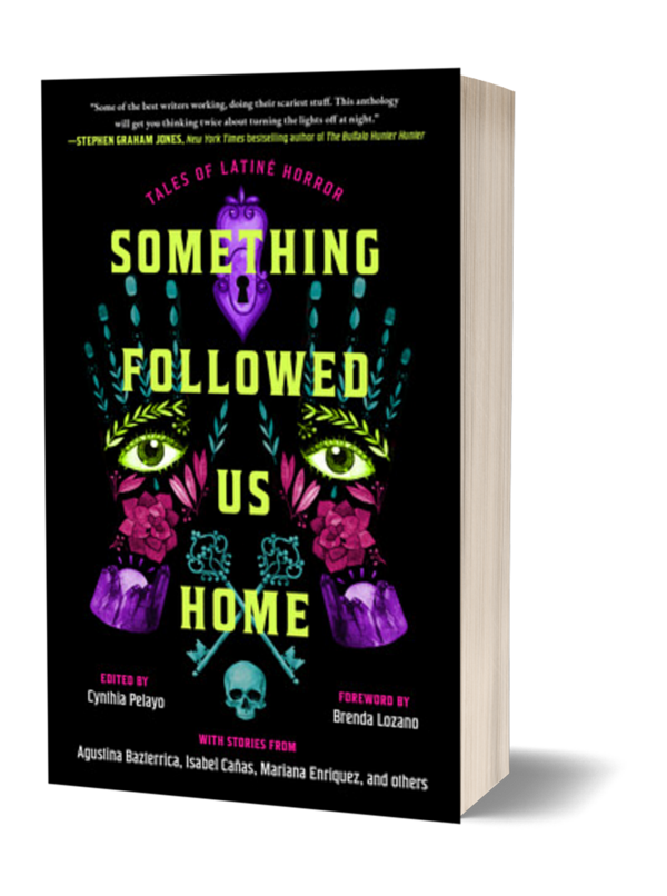 Something Followed Us Home — Tales of Latine Horror edited by Cynthia Pelayo