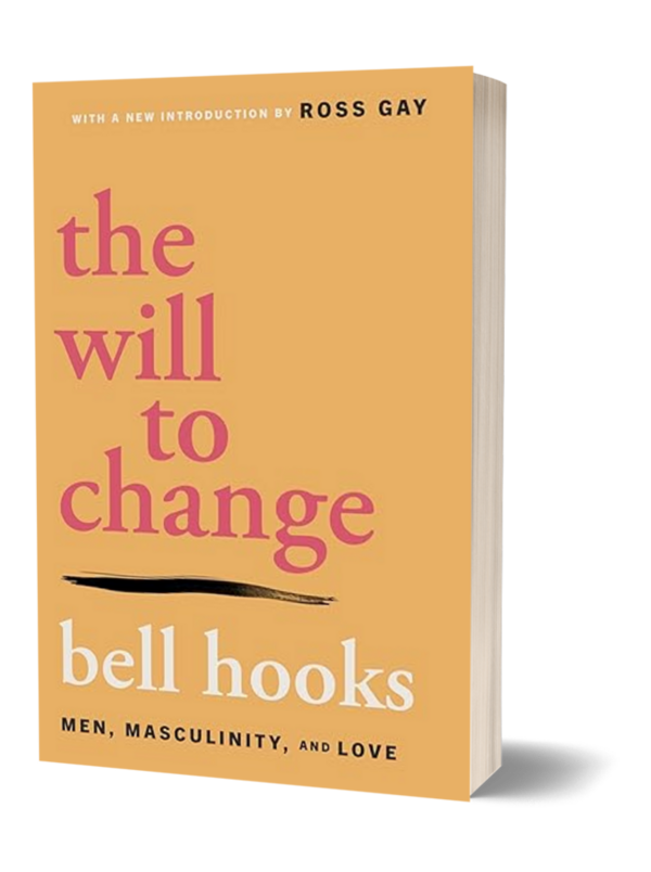 The Will to Change — Men, Masculinity, and Love by Bell Hooks