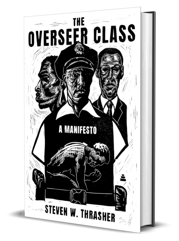 The Overseer Class — A Manifesto by Steven W Thrasher