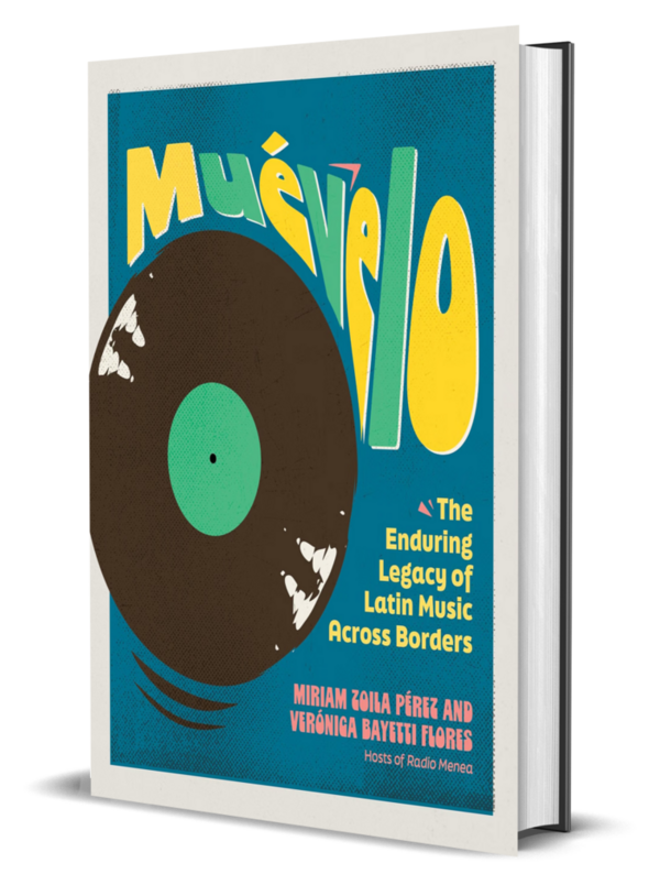 Muevelo — The Enduring Legacy of Latin Music Across Borders by Veronica Bayetti Flores, Miriam Zoila Perez