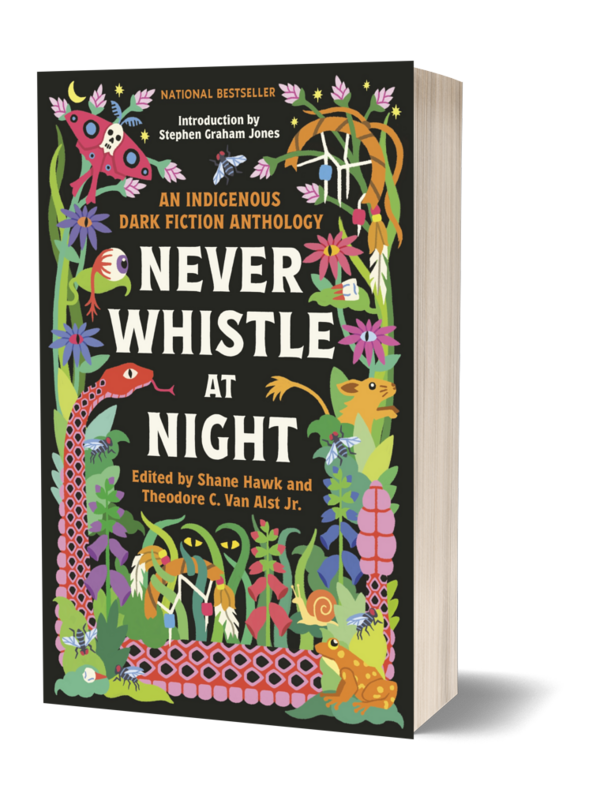 Never Whistle at Night — An Indigenous Dark Fiction Anthology edited by Shane Hawk, Theodore C. Van Alst Jr.
