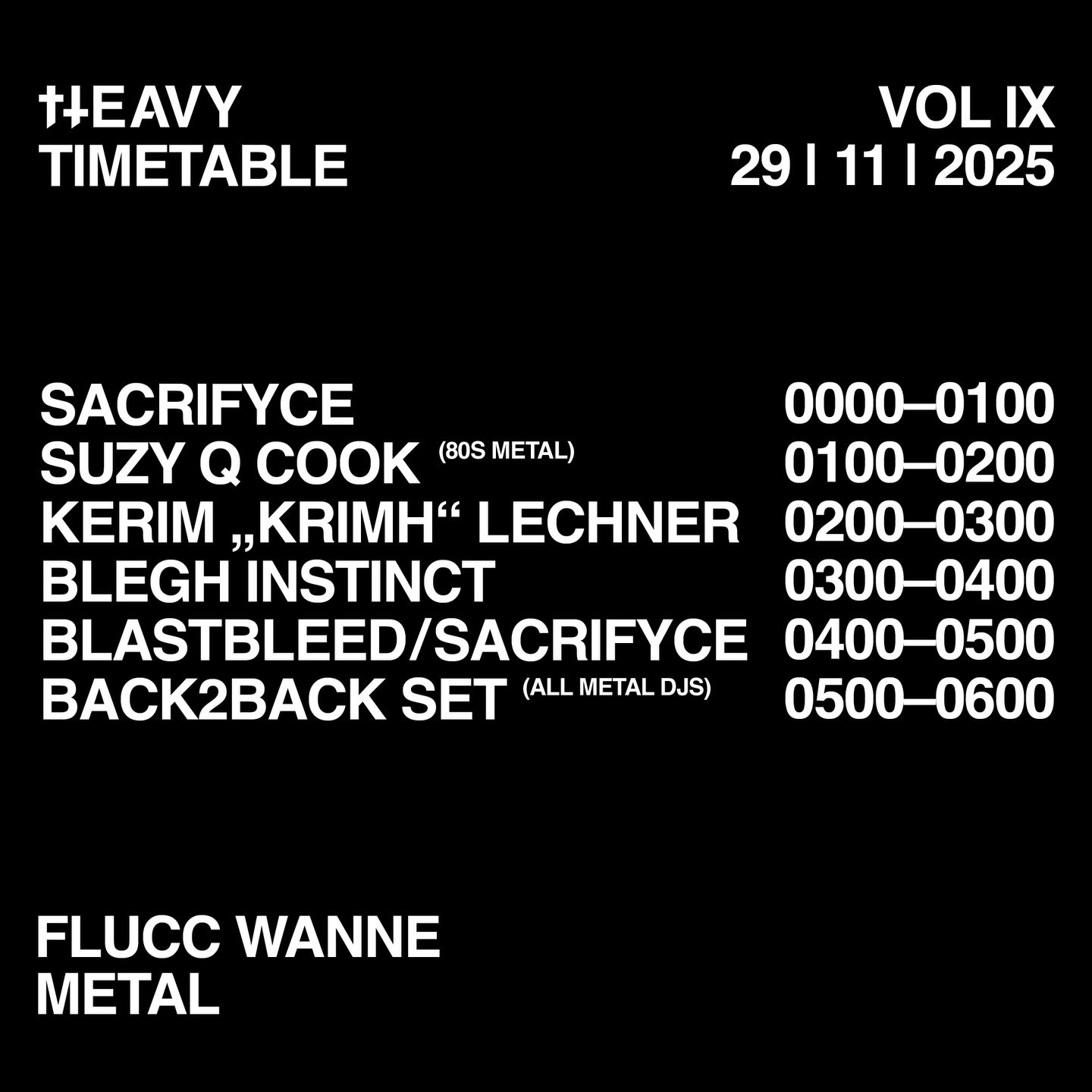 𝐋𝐈𝐍𝐄𝐔𝐏 𝐌𝐄𝐓𝐀𝐋 𝐅𝐋𝐎𝐎𝐑 ✝️🤘 | FLUCC WANNE | TONIGHT! SAT 29.11.25 @fluccvienna

++ 𝐊𝐄𝐑𝐈𝐌 &ldquo;𝐊𝐑𝐈𝐌𝐇&rdquo; 𝐋𝐄𝐂𝐇𝐍𝐄𝐑 @_krimh_ 
++ 𝐒𝐔𝐙𝐘 𝐐 𝐂𝐎𝐎𝐊 @suzyq_cook 
++ 𝐒𝐀𝐂𝐑𝐈𝐅𝐘𝐂𝐄 @heavy_club 
++ 𝐁𝐋𝐄𝐆𝐇 𝐈𝐍𝐒𝐓