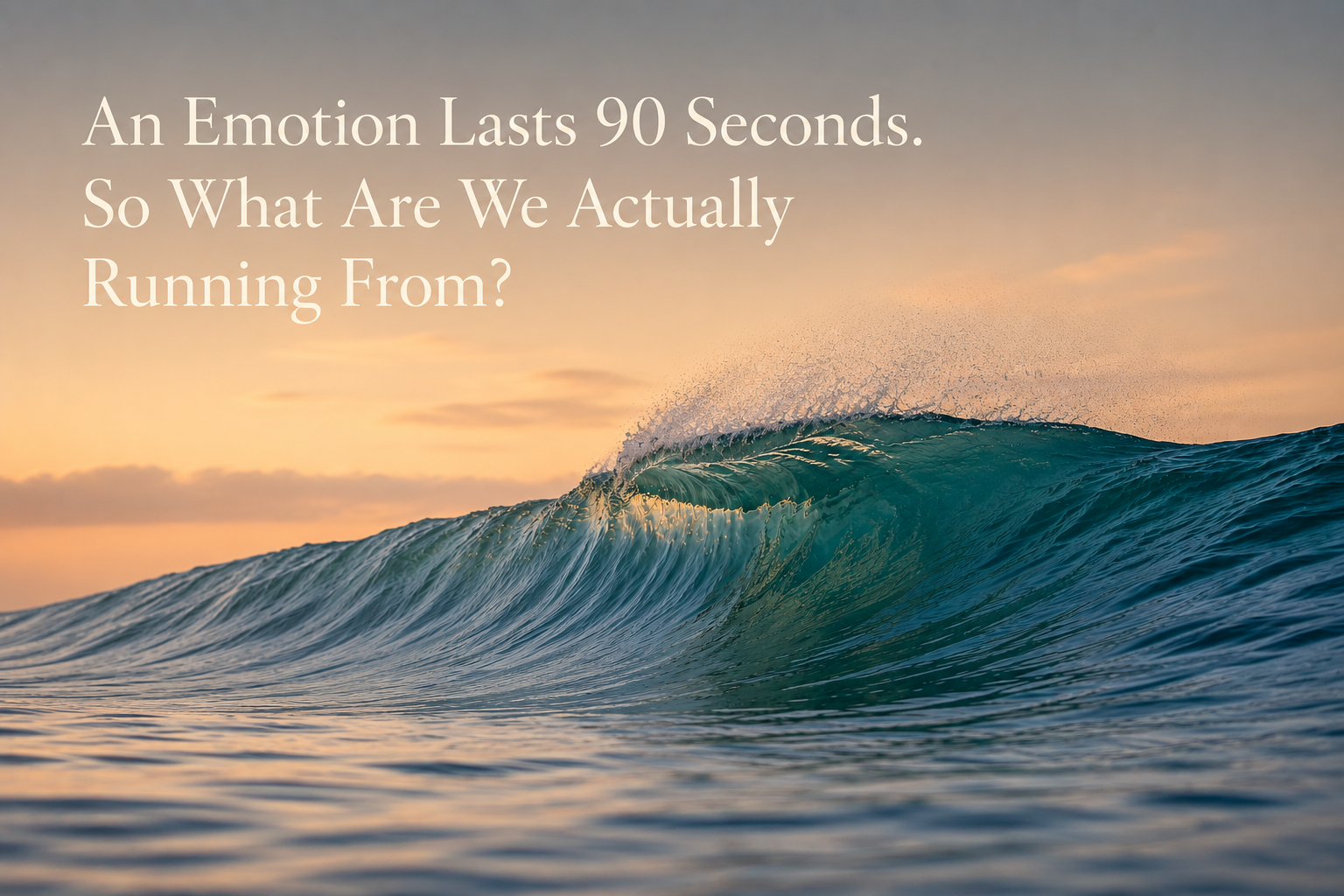 An Emotion Lasts 90 Seconds. So What Are We Actually Running From?