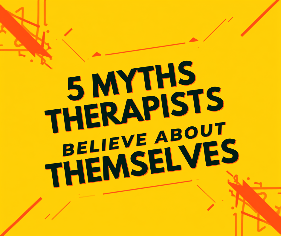 5 Myths Therapists Believe About Themselves