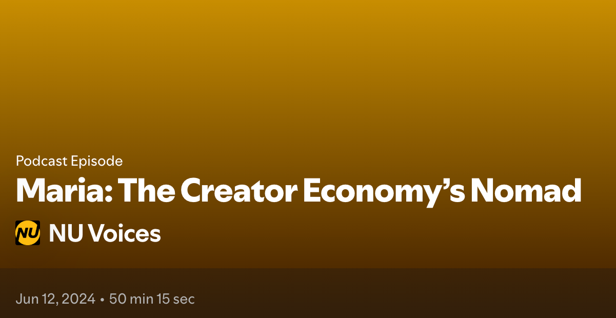 Podcast episode 'Maria: The Creator Economy’s Nomad', part of NU Voices - June 12, 2024
