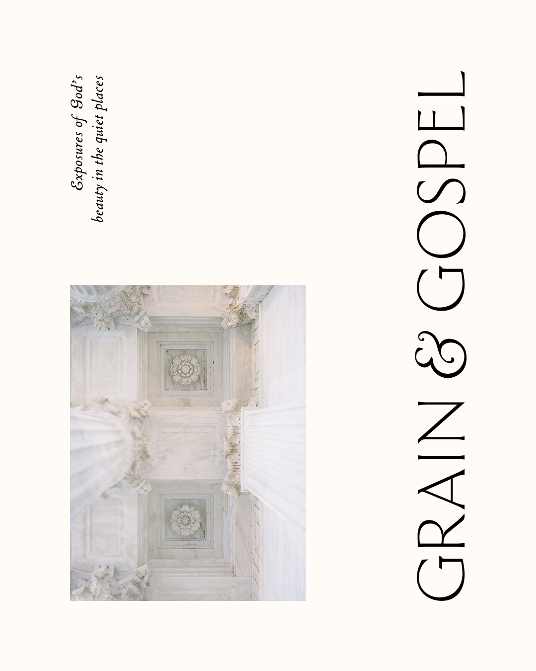 An upward view of ornate marble columns and a decorative carved ceiling. Text on the left reads “Exposure of God’s beauty in the quiet places,” with “GRAIN & GOSPEL” vertically on the right.
