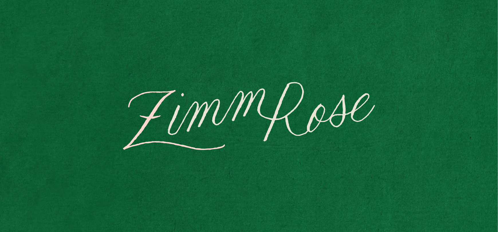 A green background featuring the handwritten white script logo “ZimmRose.”