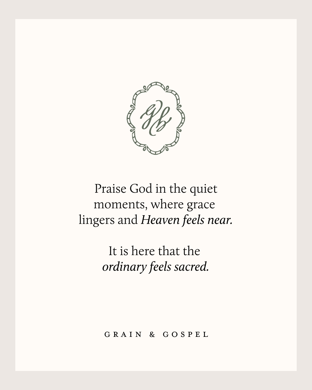 A minimalist design featuring a decorative emblem with cursive “g g” at the top. Below is a religious quote about quiet moments and sacredness, followed by the text “GRAIN & GOSPEL.”