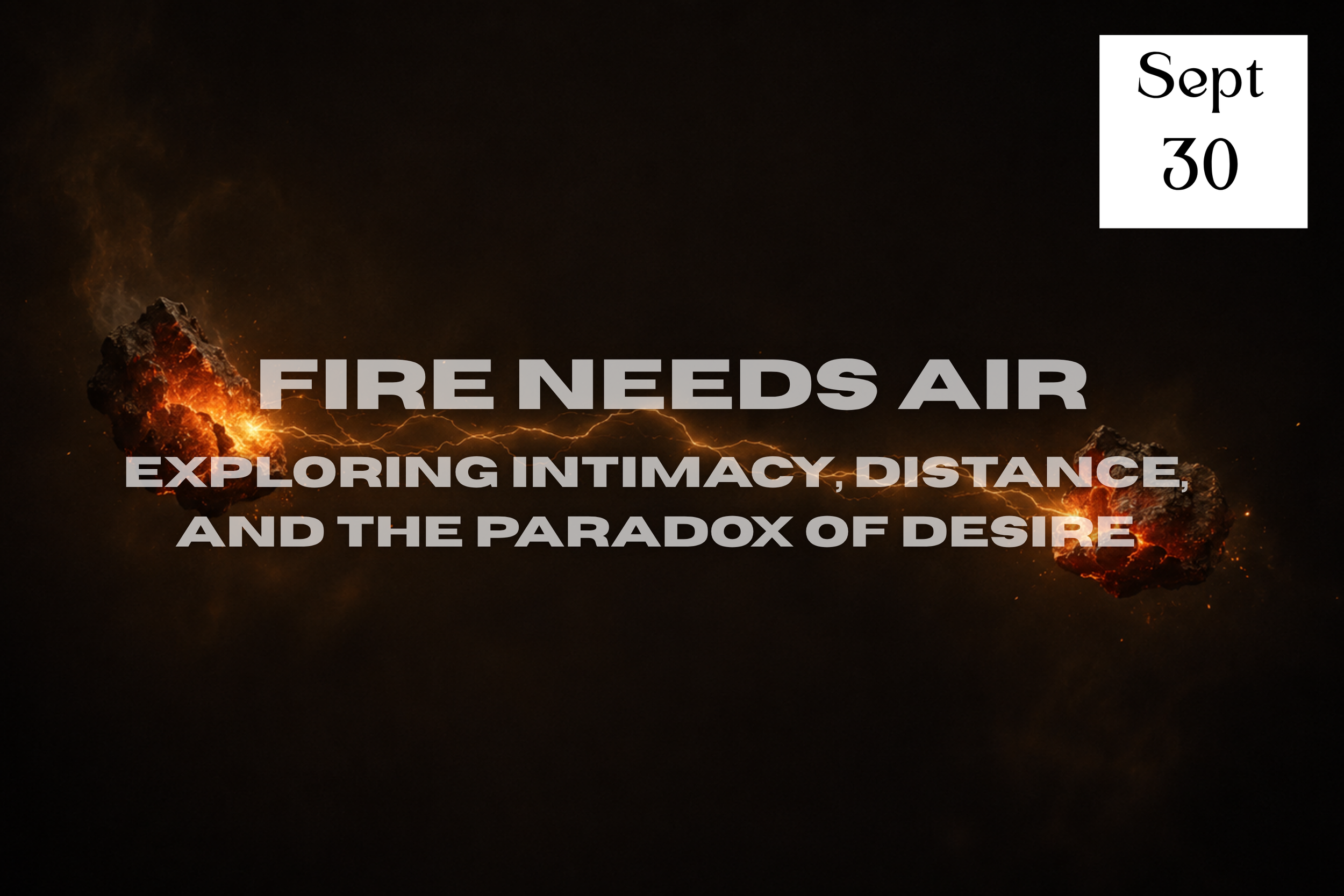 Fire Needs Air: Exploring Intimacy, Distance, and the Paradox of Desire