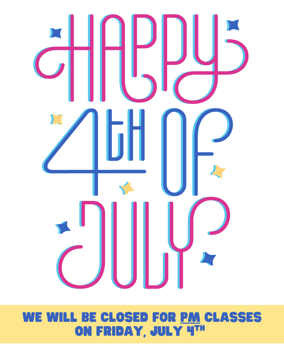 Happy 4th of July - We will be closed for ALL PM CLasses on Friday July 4th
